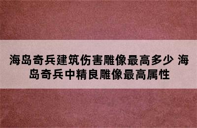 海岛奇兵建筑伤害雕像最高多少 海岛奇兵中精良雕像最高属性